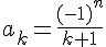 \Large a_k = \frac{(-1)^n}{k+1}